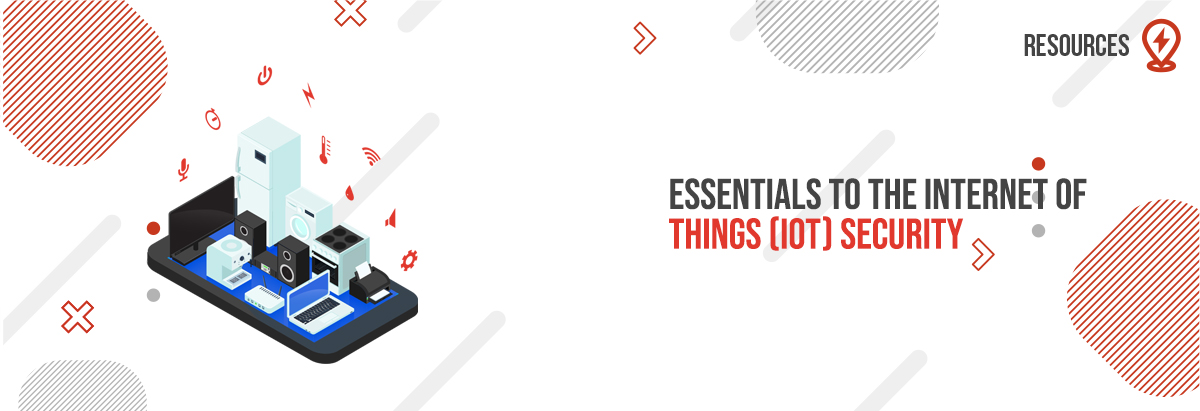 Essentials to the Internet of Things (IoT) Security