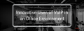 Innovative Uses of VoIP in an Office Environment.png